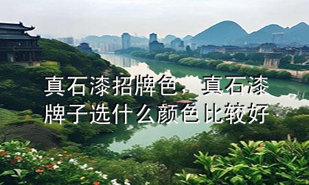 真石漆招牌色，真石漆牌子选什么颜色比较好