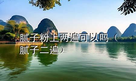 腻子粉上两遍可以吗（腻子二遍）