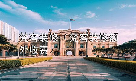 梵客装修（梵客装修额外收费）