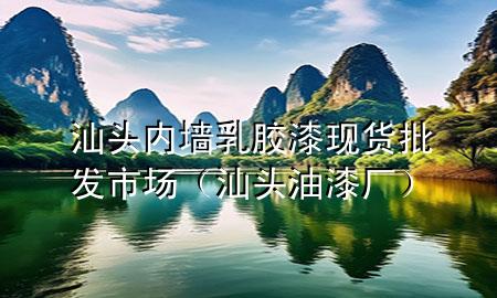 汕头内墙乳胶漆现货批发市场（汕头油漆厂）