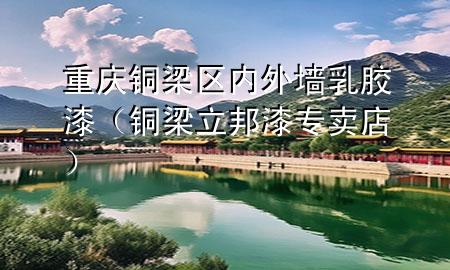 重庆铜梁区内外墙乳胶漆（铜梁立邦漆专卖店）