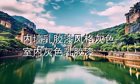内墙乳胶漆风格灰色-室内灰色乳胶漆