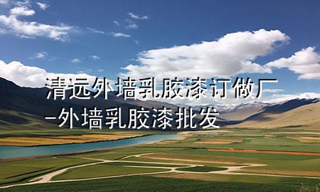 清远外墙乳胶漆订做厂-外墙乳胶漆批发