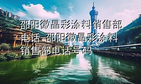 邵阳微晶彩涂料销售部电话-邵阳微晶彩涂料销售部电话号码