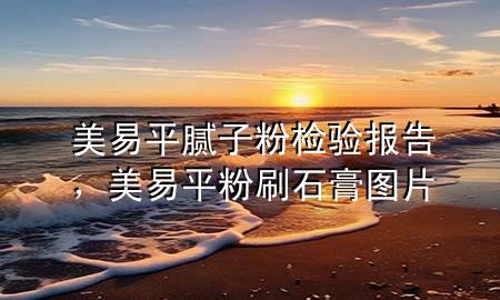 美易平腻子粉检验报告，美易平粉刷石膏图片