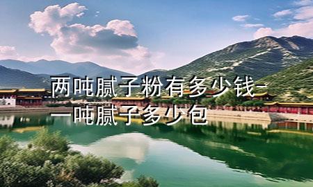 两吨腻子粉有多少钱-一吨腻子多少包