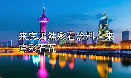 来宾天然彩石涂料，来宾彩石瓦