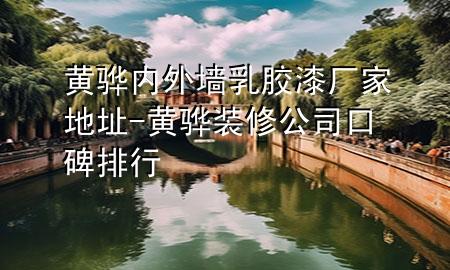 黄骅内外墙乳胶漆厂家地址-黄骅装修公司口碑排行