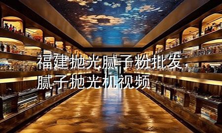 福建抛光腻子粉批发，腻子抛光机视频
