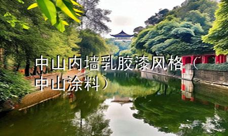 中山内墙乳胶漆风格（中山 涂料）