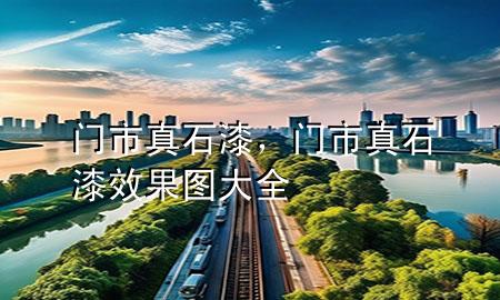门市真石漆，门市真石漆效果图大全