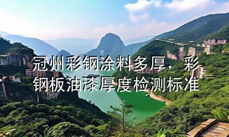 冠州彩钢涂料多厚，彩钢板油漆厚度检测标准