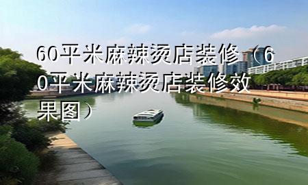 60平米麻辣烫店装修（60平米麻辣烫店装修效果图）