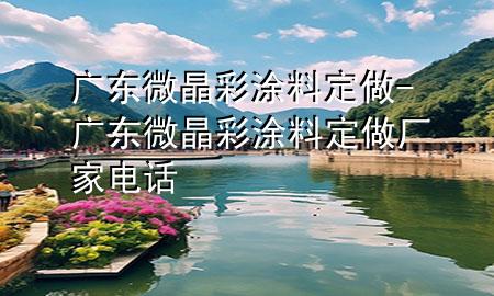 广东微晶彩涂料定做-广东微晶彩涂料定做厂家电话