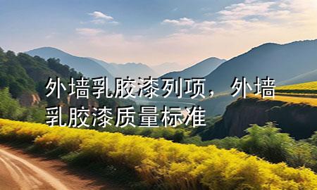 外墙乳胶漆列项，外墙乳胶漆质量标准