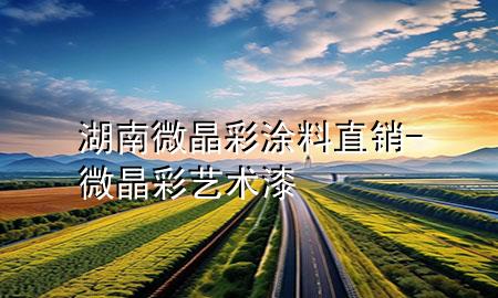 湖南微晶彩涂料直销-微晶彩艺术漆