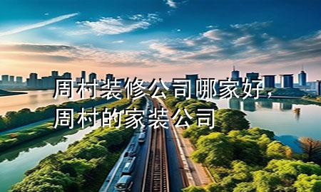 周村装修公司哪家好，周村的家装公司