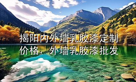 揭阳内外墙乳胶漆定制价格，外墙乳胶漆批发