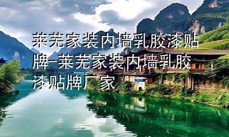 莱芜家装内墙乳胶漆贴牌-莱芜家装内墙乳胶漆贴牌厂家