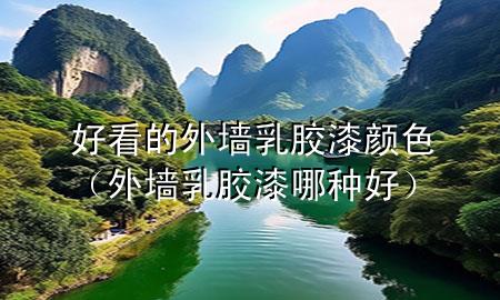 好看的外墙乳胶漆颜色（外墙乳胶漆哪种好）