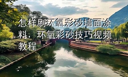 怎样刷环氧彩砂墙面涂料，环氧彩砂技巧视频教程