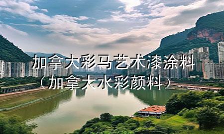 加拿大彩马艺术漆涂料（加拿大水彩颜料）