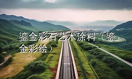 鎏金彩石艺术涂料（鎏金彩绘）