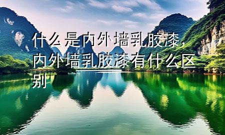什么是内外墙乳胶漆，内外墙乳胶漆有什么区别