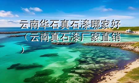 云南华石真石漆哪家好（云南真石漆厂家直销）