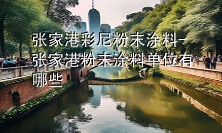 张家港彩尼粉末涂料-张家港粉末涂料单位有哪些