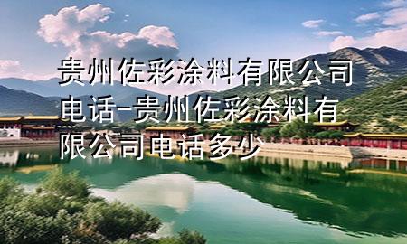 贵州佐彩涂料有限公司电话-贵州佐彩涂料有限公司电话多少