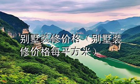 别墅装修价格（别墅装修价格每平方米）