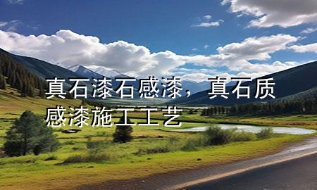 真石漆 石感漆，真石质感漆施工工艺