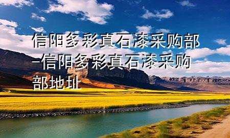 信阳多彩真石漆采购部-信阳多彩真石漆采购部地址