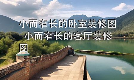 小而窄长的卧室装修图-小而窄长的客厅装修图