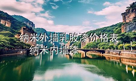 纳米外墙乳胶漆价格表，纳米内墙漆