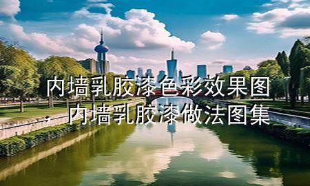 内墙乳胶漆色彩效果图，内墙乳胶漆做法图集