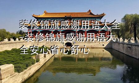 装修锦旗感谢用语大全-装修锦旗感谢用语大全安心省心舒心
