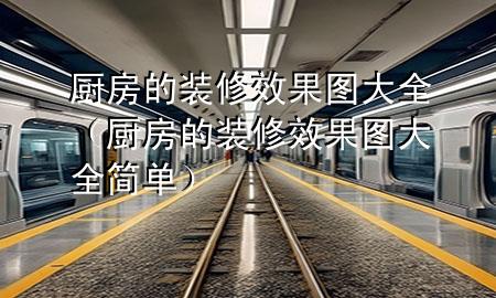 厨房的装修效果图大全（厨房的装修效果图大全 简单）