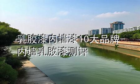 乳胶漆内墙漆10大品牌-内墙乳胶漆测评