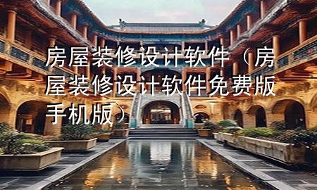 房屋装修设计软件（房屋装修设计软件免费版手机版）
