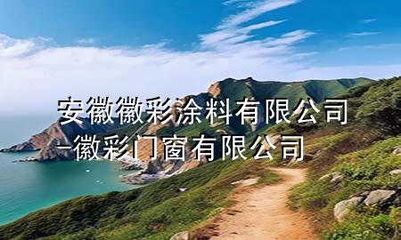 安徽徽彩涂料有限公司-徽彩门窗有限公司