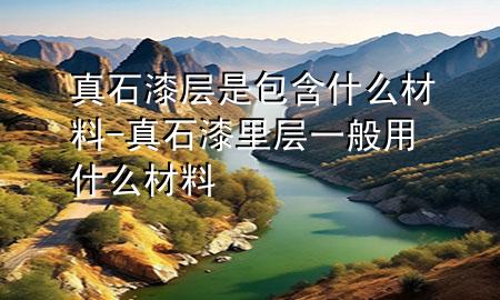 真石漆层是包含什么材料-真石漆里层一般用什么材料