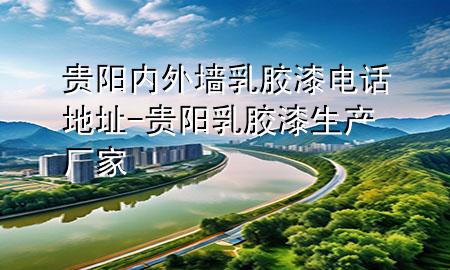 贵阳内外墙乳胶漆电话地址-贵阳乳胶漆生产厂家