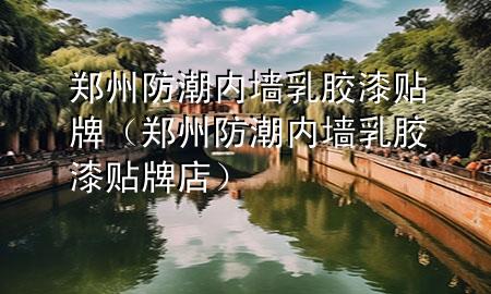 郑州防潮内墙乳胶漆贴牌（郑州防潮内墙乳胶漆贴牌店）