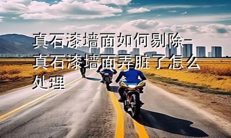 真石漆墙面如何剔除-真石漆墙面弄脏了怎么处理