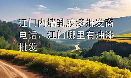 江门内墙乳胶漆批发商电话，江门哪里有油漆批发