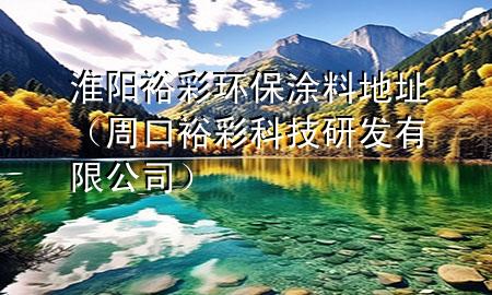 淮阳裕彩环保涂料地址（周口裕彩科技研发有限公司）