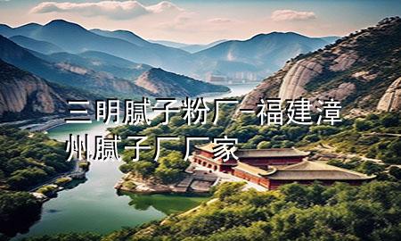 三明腻子粉厂-福建漳州腻子厂厂家
