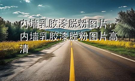 内墙乳胶漆脱粉图片，内墙乳胶漆脱粉图片高清